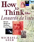 How to Think Like Leonardo Da Vinci Seven Steps to Genius Every Day