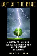 Out of the Blue A History of Lightning Science Superstition & Amazing Stories of Survival