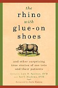 Rhino with Glue On Shoes & Other Surprising True Stories of Zoo Vets & Their Patients