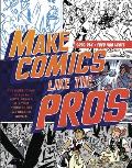 Make Comics Like the Pros The Inside Scoop on How to Write Draw & Sell Your Comic Books & Graphic Novels