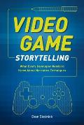 Video Game Storytelling What Every Developer Needs to Know about Narrative Techniques