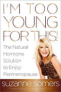 Im Too Young for This The Natural Hormone Solution to Enjoy Perimenopause