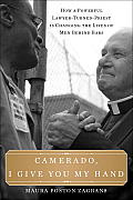 Camerado I Give You My Hand The Inspiring Story of How a Powerful Lawyer Turned Priest Is Changing the Lives