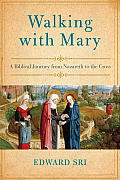 Walking with Mary A Biblical Journey from Nazareth to the Cross