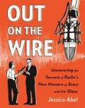 Out on the Wire the Storytelling Secrets of the New Masters of Radio