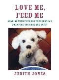 Love Me Feed Me Sharing with Your Dog the Everyday Good Food You Cook & Enjoy