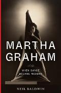 Martha Graham When Dance Became Modern