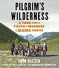 Pilgrims Wilderness A True Story of Faith & Madness on the Alaska Frontier