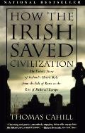 How the Irish Saved Civilization The Untold Story of Irelands Heroic Role from the Fall of Rome to the Rise of Medieval Europe