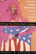 Killing The White Mans Indian Reinventing Native Americans at the End of the Twentieth Century