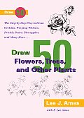 Draw 50 Flowers Trees & Other Plants The Step By Step Way to Draw Orchids Weeping Willows Prickly Pears Pineapples & Many More