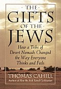 Gifts of the Jews How a Tribe of Desert Nomads Changed the Way Everyone Thinks & Feels