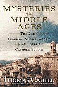 Mysteries Of The Middle Ages The Rise Of Feminism Science & Art from the Cults of Catholic Europe