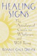 Healing Signs The Astrological Guide to Wholeness & Well Being