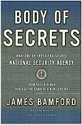 Body Of Secrets Anatomy Of The Ultra Secret National Security Agency
