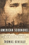 American Scoundrel The Life of the Notorious Civil War General Dan Sickles