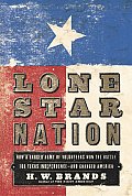 Lone Star Nation How A Ragtag Army Of Volunteers Won the Battle for Texas Independence & Changed America
