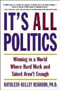 It's All Politics: Winning in a World Where Hard Work and Talent Aren't Enough