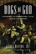 Dogs of God Columbus the Inquisition & the Defeat of the Moors
