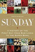 Sunday A History of the First Day from Babylonia to the Super Bowl