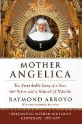 Mother Angelica The Remarkable Story of a Nun Her Nerve & a Network of Miracles