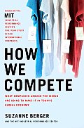 How We Compete What Companies Around the World Are Doing to Make It in Todays Global Economy