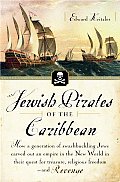 Jewish Pirates of the Caribbean How a Generation of Swashbuckling Jews Carved Out an Empire in the New World in Their Quest for Treasure Religious F