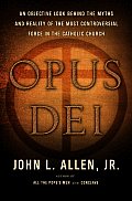 Opus Dei An Objective Look Behind The Myth & Reality of the Worlds Most Controversial Force in the Catholic Church