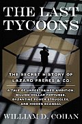 Last Tycoons The Secret History of Lazard Freres & Co