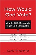 How Would God Vote Why the Bible Commands You to Be a Conservative