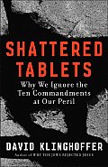 Shattered Tablets: Why We Ignore the Ten Commandments at Our Peril