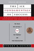 Six Fundamentals of Success The Rules for Getting It Right for Yourself & Your Organization
