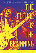 Future Is the Beginning The Words & Wisdom of Bob Marley