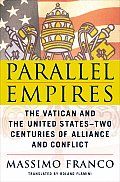 Parallel Empires The Vatican & the United States Two Centuries of Alliance & Conflict