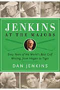 Jenkins at the Majors Sixty Years of the Worlds Best Golf Writing from Hogan to Tiger