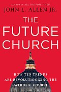 Future Church How Ten Trends Are Revolutionizing the Catholic Church
