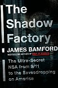Shadow Factory The Ultra Secret NSA from 9 11 to the Eavesdropping on America