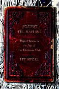 Against The Machine Being Human In The Age Of The Electronic Mob