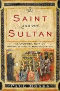 Saint & The Sultan The Crusades Islam & Frances of Assisis Mission of Peace