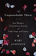 Unquenchable Thirst One Womans Extraordinary Journey of Faith Hope & Clarity
