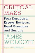Critical Mass Four Decades of Essays Reviews Hand Grenades & Hurrahs