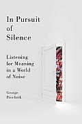 In Pursuit of Silence Listening for Meaning in a World of Noise