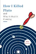 How I Killed Pluto & Why it Had it Coming