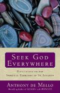 Seek God Everywhere Reflections on the Spiritual Exercises of St Ignatius