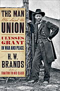 Man Who Saved the Union Ulysses Grant in War & Peace