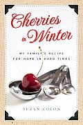 Cherries in Winter My Familys Recipe for Hope in Hard Times