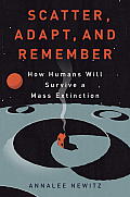 Scatter Adapt & Remember How Humans Will Survive a Mass Extinction