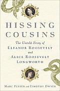 Hissing Cousins The Untold Story of Eleanor Roosevelt & Alice Roosevelt Longworth