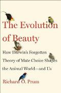 Evolution of Beauty How Darwins Forgotten Theory of Mate Choice Shapes the Animal World & Us