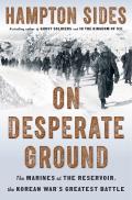 On Desperate Ground The Marines at The Reservoir the Korean Wars Greatest Battle